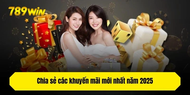 Chia sẻ các khuyến mãi mới nhất năm 2025 cho hội viên 789win