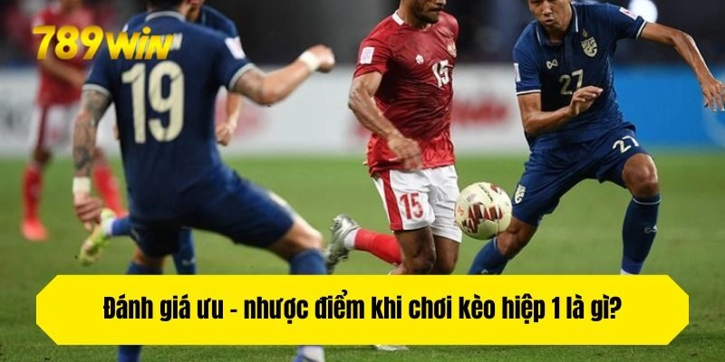 Đánh giá ưu - nhược điểm khi chơi kèo hiệp 1