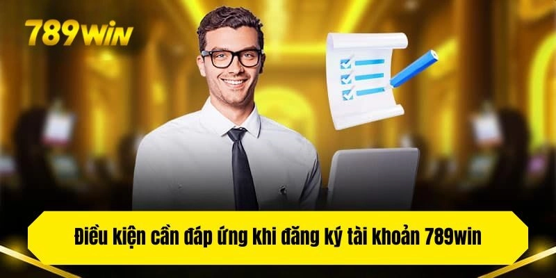 Điều kiện cần đáp ứng khi đăng ký tài khoản 789win