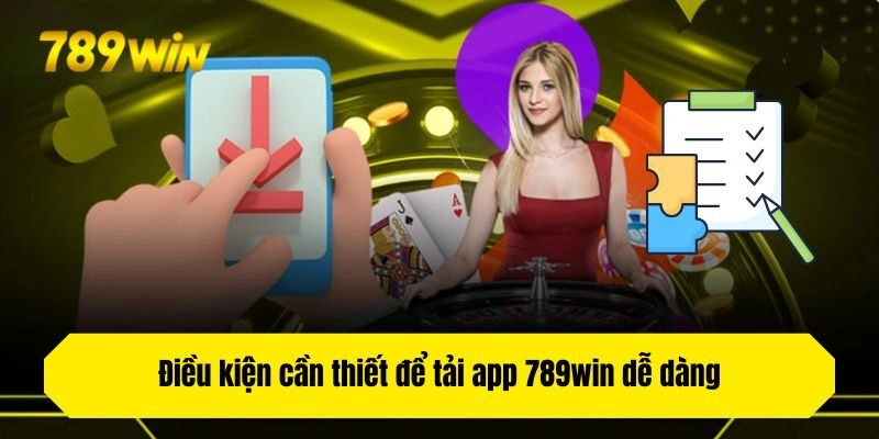 Điều kiện cần thiết để tải app 789win dễ dàng