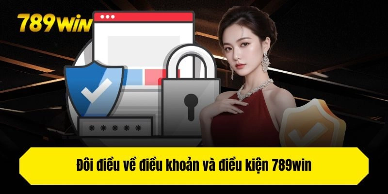Đôi điều về điều khoản và điều kiện 789win