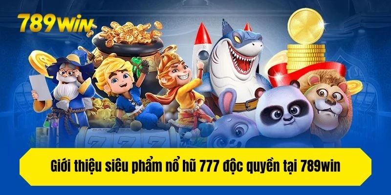 Giới thiệu siêu phẩm nổ hũ 777 độc quyền tại 789win