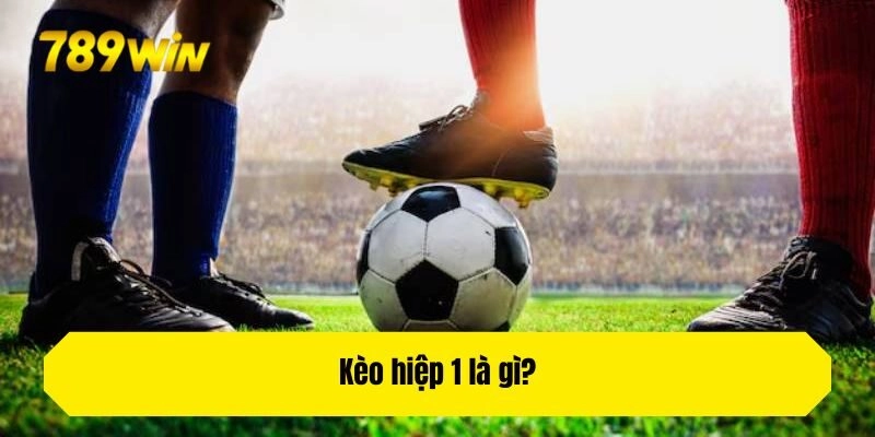 Kèo hiệp 1 là gì?