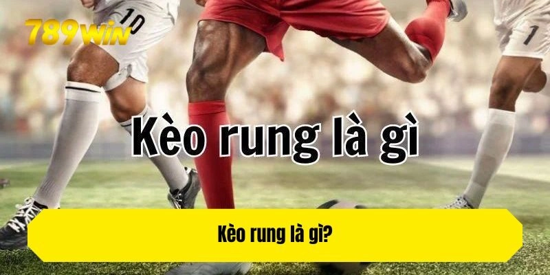 Kèo rung là gì?