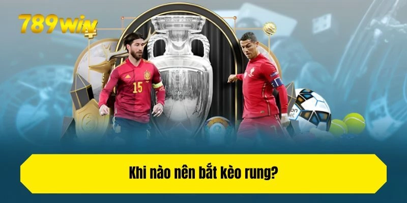 Khi nào nên bắt kèo rung?