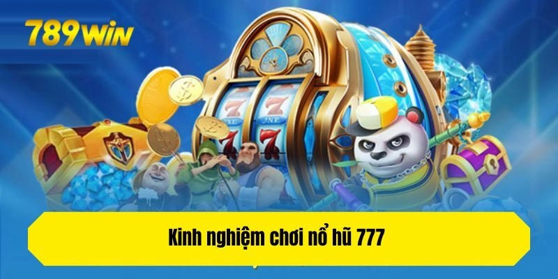 Kinh nghiệm chơi nổ hũ 777 