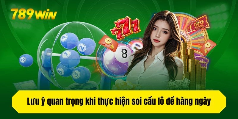 Lưu ý quan trọng khi thực hiện soi cầu lô đề hàng ngày