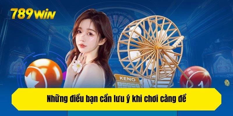 Những điều bạn cần lưu ý khi chơi càng đề