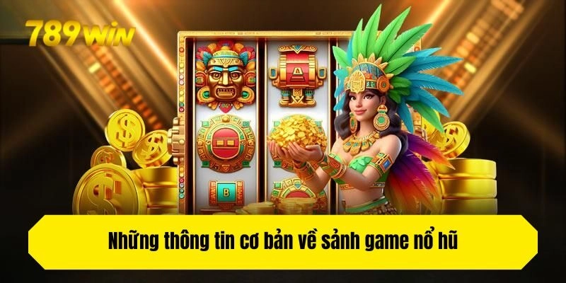 Những thông tin cơ bản về sảnh game nổ hũ