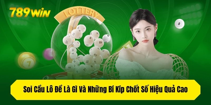 Soi Cầu Lô Đề Là Gì Và Những Bí Kíp Chốt Số Hiệu Quả Cao