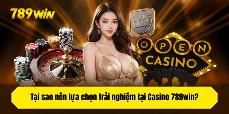 Tại sao nên lựa chọn trải nghiệm tại Casino 789win?