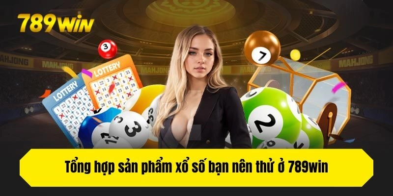 Tổng hợp sản phẩm xổ số bạn nên thử ở 789win