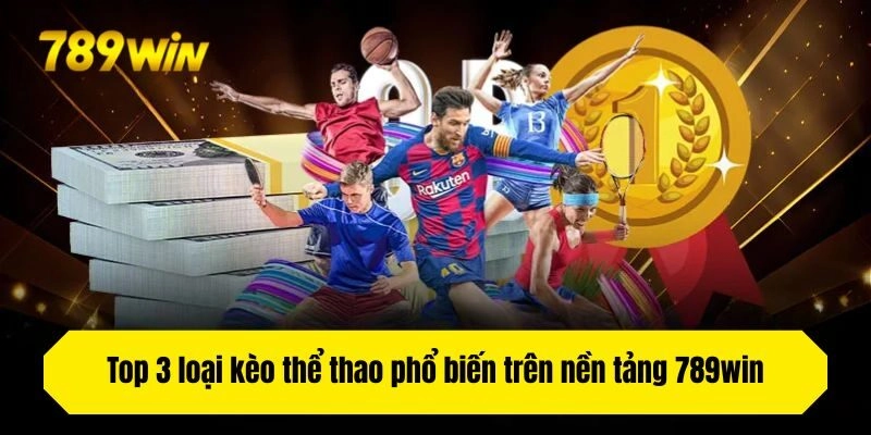 Top 3 loại kèo thể thao phổ biến trên nền tảng 789win