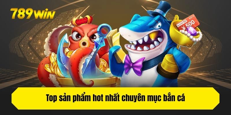 Top sản phẩm hot nhất chuyên mục bắn cá