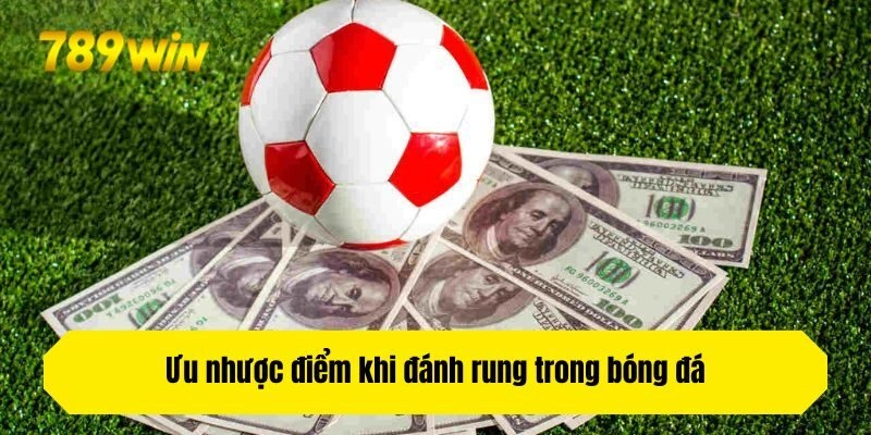 Ưu nhược điểm khi đánh rung trong bóng đá