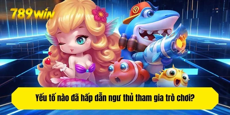 Yếu tố nào đã hấp dẫn ngư thủ tham gia trò chơi?